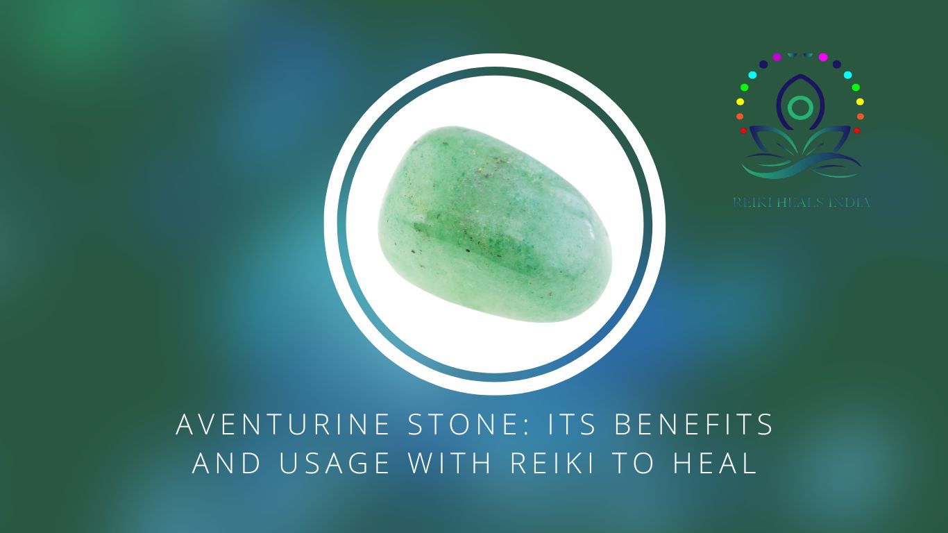 Aventurine Stone: Its benefits and usage with Reiki To Heal